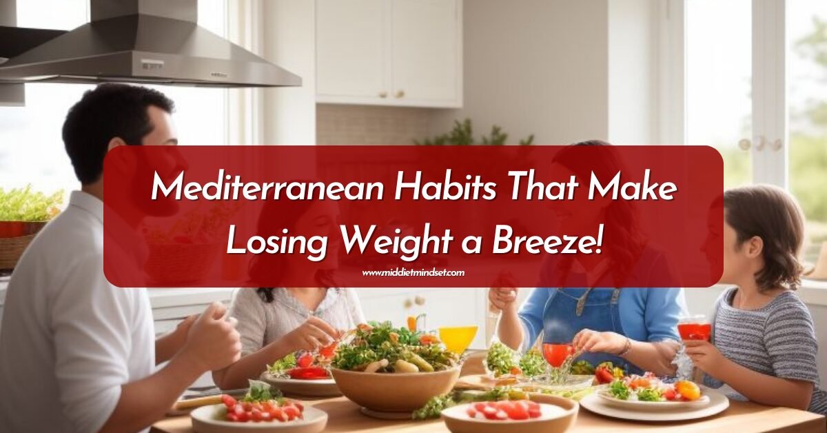 Mediterranean Habits That Make Losing Weight a Breeze!